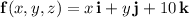 \mathbf f(x,y,z)=x\,\mathbf i+y\,\mathbf j+10\,\mathbf k