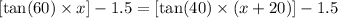 [\tan(60)* x]-1.5=[\tan(40)* (x+20)]-1.5