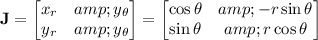 \mathbf J=\begin{bmatrix}x_r&amp;y_\theta\\y_r&amp;y_\theta\end{bmatrix}=\begin{bmatrix}\cos\theta&amp;-r\sin\theta\\\sin\theta&amp;r\cos\theta\end{bmatrix}