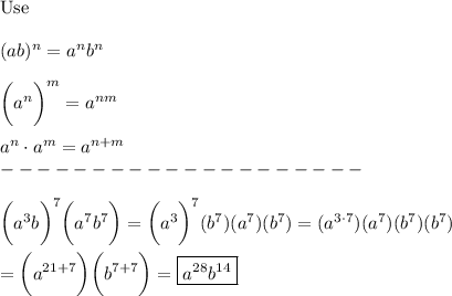 \text{Use}\\\\(ab)^n=a^nb^n\\\\\bigg(a^n\bigg)^m=a^(nm)\\\\a^n\cdot a^m=a^(n+m)\\--------------------\\\\\bigg(a^3b\bigg)^7\bigg(a^7b^7\bigg)=\bigg(a^3\bigg)^7(b^7)(a^7)(b^7)=(a^(3\cdot7))(a^7)(b^7)(b^7)\\\\=\bigg(a^(21+7)\bigg)\bigg(b^(7+7)\bigg)=\boxed{a^(28)b^(14)}