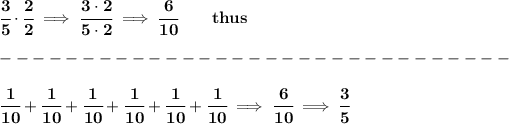 \bf \cfrac{3}{5}\cdot \cfrac{2}{2}\implies \cfrac{3\cdot 2}{5\cdot 2}\implies \cfrac{6}{10}\qquad thus\\\\ -------------------------------\\\\ \cfrac{1}{10}+\cfrac{1}{10}+\cfrac{1}{10}+\cfrac{1}{10}+\cfrac{1}{10}+\cfrac{1}{10}\implies \cfrac{6}{10}\implies \cfrac{3}{5}