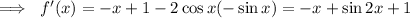 \implies~f'(x)=-x+1-2\cos x(-\sin x)=-x+\sin2x+1