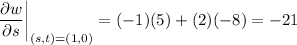 (\partial w)/(\partial s)\bigg|_((s,t)=(1,0))=(-1)(5)+(2)(-8)=-21