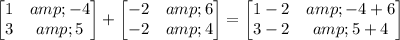 \begin{bmatrix}1&amp;-4\\3&amp;5\end{bmatrix}+\begin{bmatrix}-2&amp;6\\-2&amp;4\end{bmatrix}=\begin{bmatrix}1-2&amp;-4+6\\3-2&amp;5+4\end{bmatrix}