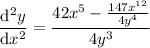 (\mathrm d^2y)/(\mathrm dx^2)=(42x^5-(147x^(12))/(4y^4))/(4y^3)