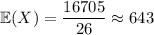 \mathbb E(X)=(16705)/(26)\approx643