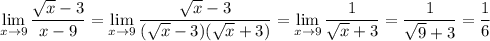 \displaystyle\lim_(x\to9)(\sqrt x-3)/(x-9)=\lim_(x\to9)(\sqrt x-3)/((\sqrt x-3)(\sqrt x+3))=\lim_(x\to9)\frac1{\sqrt x+3}=\frac1{\sqrt9+3}=\frac16