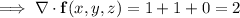 \implies\\abla\cdot\mathbf f(x,y,z)=1+1+0=2