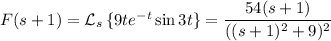 F(s+1)=\mathcal L_s\left\{9te^(-t)\sin3t\right\}=(54(s+1))/(((s+1)^2+9)^2)