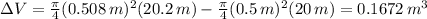 \Delta V= ( \pi )/(4) (0.508 \, m)^(2)(20.2 \, m) - ( \pi )/(4) (0.5 \, m)^(2)(20 \, m) = 0.1672\, m^(3)