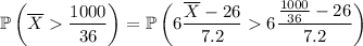 \mathbb P\left(\overline X>(1000)/(36)\right)=\mathbb P\left(6(\overline X-26)/(7.2)>6((1000)/(36)-26)/(7.2)\right)