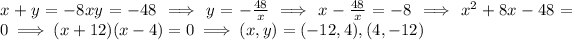 x+y=-8 xy =-48 \implies y= - (48)/(x) \implies x - (48)/(x) = -8 \implies x^2+8x-48=0 \implies (x+12)(x-4)=0 \implies (x,y)=(-12,4),(4,-12)