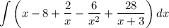 \displaystyle \int {\bigg( x - 8 + (2)/(x) - (6)/(x^2) + (28)/(x + 3) \bigg)} \, dx