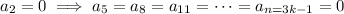 a_2=0\implies a_5=a_8=a_(11)=\cdots=a_(n=3k-1)=0