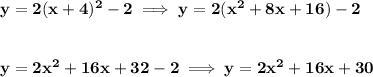 \bf y=2(x+4)^2-2\implies y=2(x^2+8x+16)-2 \\\\\\ y=2x^2+16x+32-2\implies y=2x^2+16x+30