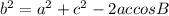 b^2=a^2+c^2-2ac cosB