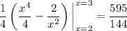 \displaystyle\frac14\left(\frac{x^4}4-\frac2{x^2}\right)\bigg|_(x=2)^(x=3)=(595)/(144)