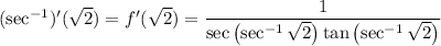 (\sec^(-1))'(\sqrt2)=f'(\sqrt2)=\frac1{\sec\left(\sec^(-1)\sqrt2\right)\tan\left(\sec^(-1)\sqrt2\right)}