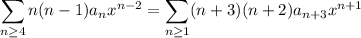 \displaystyle\sum_(n\ge4)n(n-1)a_nx^(n-2)=\sum_(n\ge1)(n+3)(n+2)a_(n+3)x^(n+1)