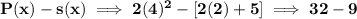\bf P(x)-s(x)\implies 2(4)^2-[2(2)+5]\implies 32-9