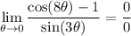 \displaystyle \lim_(\theta \to 0) (\cos (8\theta) - 1)/(\sin (3\theta)) = (0)/(0)