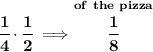 \bf \cfrac{1}{4}\cdot \cfrac{1}{2}\implies \stackrel{of~the~pizza}{\cfrac{1}{8}}