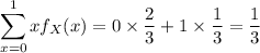 \displaystyle\sum_(x=0)^1xf_X(x)=0*\frac23+1*\frac13=\frac13