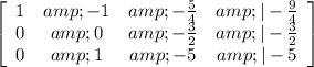 \left[\begin{array}{cccc}1&amp;-1&amp;-(5)/(4) &amp;|-(9)/(4) \\0&amp;0&amp;-(3)/(2) &amp;|-(3)/(2) \\0&amp;1&amp;-5&amp;|-5\end{array}\right]