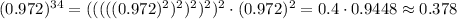 (0.972)^(34)=(((((0.972)^2)^2)^2)^2)^2\cdot(0.972)^2=0.4\cdot0.9448\approx0.378