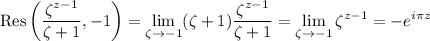 \mathrm{Res}\left((\zeta^(z-1))/(\zeta+1),-1\right)=\displaystyle\lim_(\zeta\to-1)(\zeta+1)(\zeta^(z-1))/(\zeta+1)=\lim_(\zeta\to-1)\zeta^(z-1)=-e^(i\pi z)