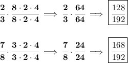 \bf \cfrac{2}{3}\cdot \cfrac{8\cdot 2\cdot 4}{8\cdot 2\cdot 4}\implies \cfrac{2}{3}\cdot \cfrac{64}{64}\implies \boxed{\cfrac{128}{192}} \\\\\\ \cfrac{7}{8}\cdot \cfrac{3\cdot 2\cdot 4}{3\cdot 2\cdot 4}\implies \cfrac{7}{8}\cdot \cfrac{24}{24}\implies \boxed{\cfrac{168}{192}} \\\\\\
