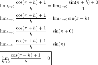 \lim_(h\to0)(\cos(\pi+h)+1)/(h)=\lim_(h\to0)(\sin(\pi+h)+0)/(1)\\\\ \lim_(h\to0)(\cos(\pi+h)+1)/(h)=\lim_(h\to0)\sin(\pi+h)\\\\ \lim_(h\to0)(\cos(\pi+h)+1)/(h)=\sin(\pi+0)\\\\ \lim_(h\to0)(\cos(\pi+h)+1)/(h)=\sin(\pi)\\\\ \boxed{\lim_(h\to0)(\cos(\pi+h)+1)/(h)=0}