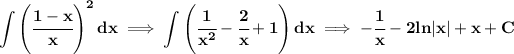 \bf \displaystyle \int \left( \cfrac{1-x}{x} \right)^2 dx\implies \int \left(\cfrac{1}{x^2}-\cfrac{2}{x}+1 \right)dx\implies -\cfrac{1}{x}-2ln|x|+x+C