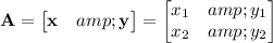 \mathbf A=\begin{bmatrix}\mathbf x&amp;\mathbf y\end{bmatrix}=\begin{bmatrix}x_1&amp;y_1\\x_2&amp;y_2\end{bmatrix}