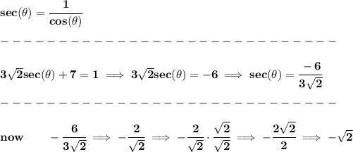 \bf sec(\theta)=\cfrac{1}{cos(\theta)}\\\\ -----------------------------\\\\ 3√(2)sec(\theta)+7=1\implies 3√(2)sec(\theta)=-6\implies sec(\theta)=\cfrac{-6}{3√(2)}\\\\ -----------------------------\\\\ now\qquad -\cfrac{6}{3√(2)}\implies -\cfrac{2}{√(2)}\implies -\cfrac{2}{√(2)}\cdot \cfrac{√(2)}{√(2)}\implies -\cfrac{2√(2)}{2}\implies -√(2)\\\\