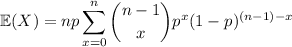 \mathbb E(X)=\displaystyle np\sum_(x=0)^n\binom{n-1}xp^x(1-p)^((n-1)-x)