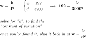 \bf w=\cfrac{k}{d^2}\qquad \begin{cases} w=192\\ d=3900 \end{cases}\implies 192=\cfrac{k}{3900^2} \\\\\\ \textit{solve for