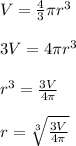 V=(4)/(3) \pi r^(3)\\\\3V=4\pi r^(3)\\ \\r^(3)=(3V)/(4\pi)\\ \\r=\sqrt[3]{(3V)/(4\pi)}