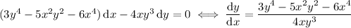 (3y^4-5x^2y^2-6x^4)\,\mathrm dx-4xy^3\,\mathrm dy=0\iff(\mathrm dy)/(\mathrm dx)=(3y^4-5x^2y^2-6x^4)/(4xy^3)