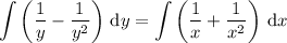 \displaystyle\int\left(\frac1y-\frac1{y^2}\right)\,\mathrm dy=\int\left(\frac1x+\frac1{x^2}\right)\,\mathrm dx