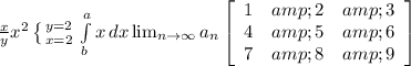 (x)/(y) x^(2) \left \{ {{y=2} \atop {x=2}} \right. \int\limits^a_b {x} \, dx \lim_(n \to \infty) a_n \left[\begin{array}{ccc}1&amp;2&amp;3\\4&amp;5&amp;6\\7&amp;8&amp;9\end{array}\right]