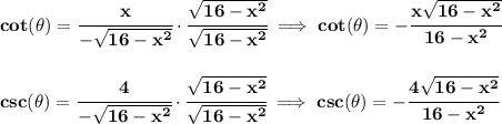 \bf cot(\theta)=\cfrac{x}{-√(16-x^2)}\cdot \cfrac{√(16-x^2)}{√(16-x^2)}\implies cot(\theta)=-\cfrac{x√(16-x^2)}{16-x^2} \\\\\\ csc(\theta)=\cfrac{4}{-√(16-x^2)}\cdot \cfrac{√(16-x^2)}{√(16-x^2)}\implies csc(\theta)=-\cfrac{4√(16-x^2)}{16-x^2}