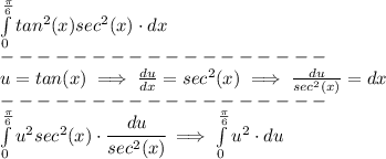 \int\limits_(0)^{(\pi )/(6)}tan^2(x)sec^2(x)\cdot dx \\------------------\\ u=tan(x)\implies (du)/(dx)=sec^2(x)\implies (du)/(sec^2(x))=dx \\------------------\\ \int\limits_(0)^{(\pi )/(6)}u^2sec^2(x)\cdot \cfrac{du}{sec^2(x)}\implies \int\limits_(0)^{(\pi )/(6)}u^2\cdot du \\ \quad \\