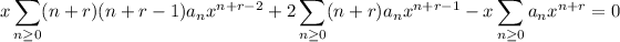 \displaystyle x\sum_(n\ge0)(n+r)(n+r-1)a_nx^(n+r-2)+2\sum_(n\ge0)(n+r)a_nx^(n+r-1)-x\sum_(n\ge0)a_nx^(n+r)=0