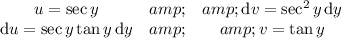 \begin{matrix}u=\sec y&amp;&amp;\mathrm dv=\sec^2y\,\mathrm dy\\\mathrm du=\sec y\tan y\,\mathrm dy&amp;&amp;v=\tan y\end{matrix}