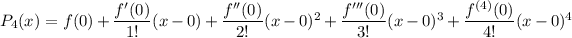 P_4(x)=f(0)+(f'(0))/(1!)(x-0)+(f''(0))/(2!)(x-0)^2+(f'''(0))/(3!)(x-0)^3+(f^((4))(0))/(4!)(x-0)^4