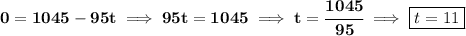 \bf 0=1045-95t\implies 95t=1045\implies t=\cfrac{1045}{95}\implies \boxed{t=11}