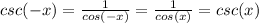 csc(-x)=(1)/(cos(-x))=(1)/(cos(x))=csc(x)