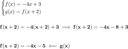 \bf \begin{cases} f(x)=-4x+3\\ g(x)=f(x+2) \end{cases} \\\\\\ f(x+2)=-4(x+2)+3\implies f(x+2)=-4x-8+3 \\\\\\ f(x+2)=-4x-5\impliedby g(x)