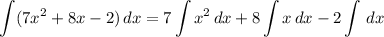 \displaystyle \int ({7x^2 + 8x - 2)} \, dx = 7\int {x^2} \, dx + 8\int {x} \, dx - 2\int {} \, dx